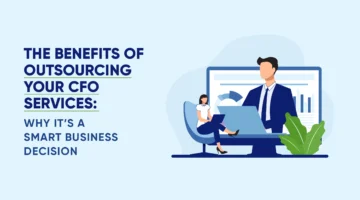 The Benefits of Outsourcing Your CFO Services: Why It’s a Smart Business Decision