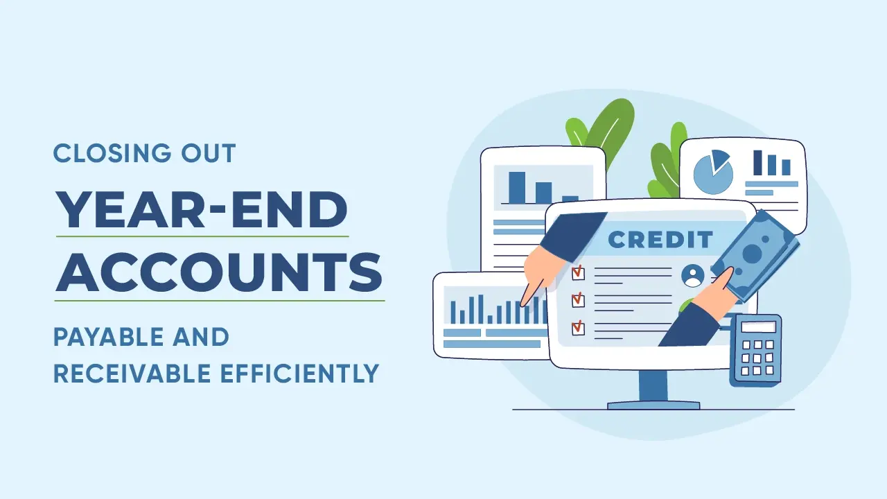 Closing Out Year-End Accounts Payable and Receivable Efficiently